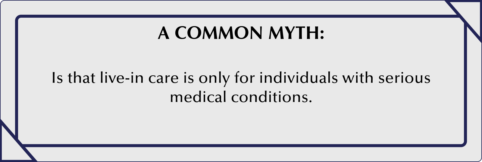“Common Myth” graphic with the message: “A Common Myth: Is that live-in care is only for individuals with serious medical conditions.” Styled with dark blue accents and a myth-busting icon.